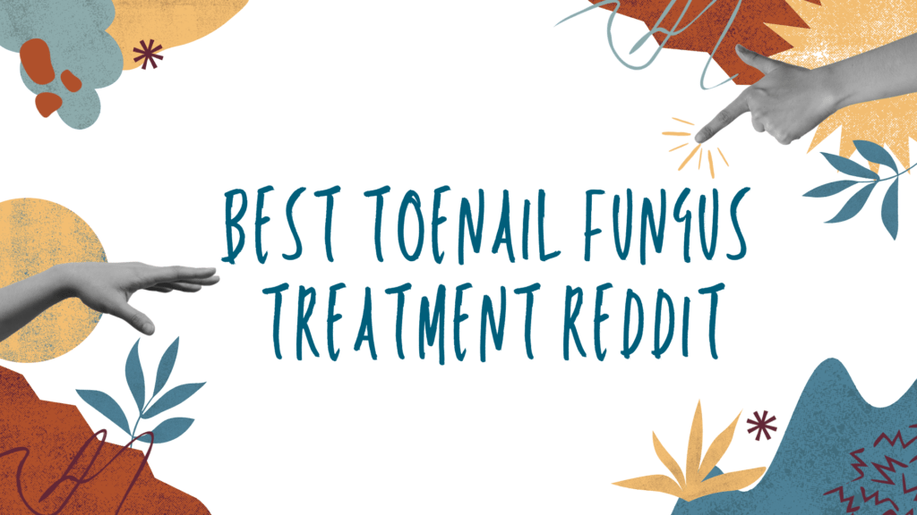best-toenail-fungus-treatment-reddit